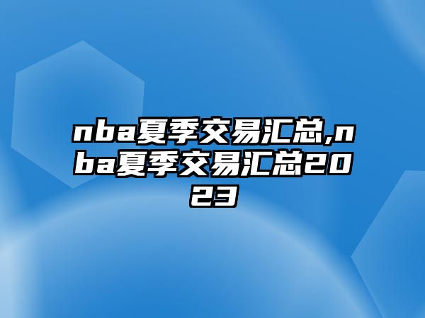 nba夏季交易匯總,nba夏季交易匯總2023