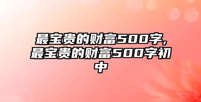 最寶貴的財(cái)富500字,最寶貴的財(cái)富500字初中