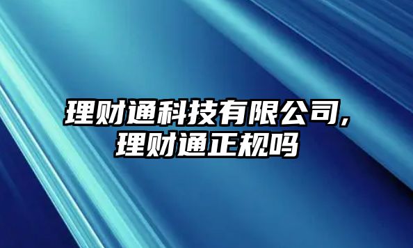 理財(cái)通科技有限公司,理財(cái)通正規(guī)嗎