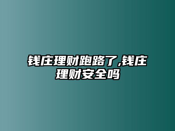 錢莊理財(cái)跑路了,錢莊理財(cái)安全嗎