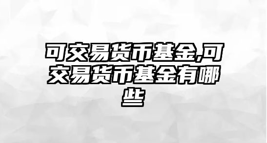 可交易貨幣基金,可交易貨幣基金有哪些