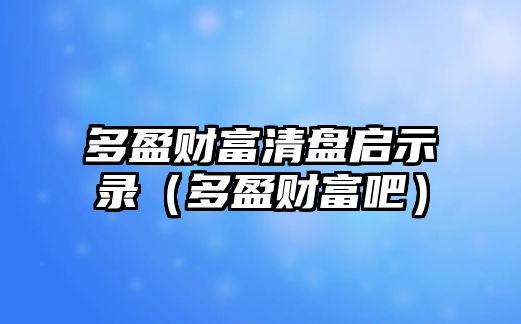 多盈財(cái)富清盤啟示錄（多盈財(cái)富吧）