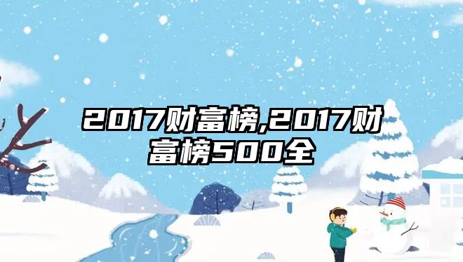 2017財富榜,2017財富榜500全