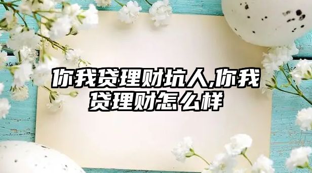 你我貸理財坑人,你我貸理財怎么樣