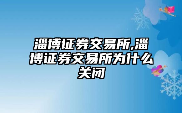 淄博證券交易所,淄博證券交易所為什么關(guān)閉