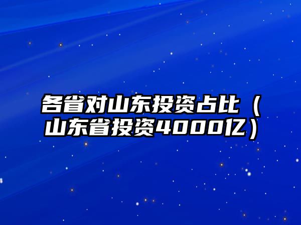 各省對山東投資占比（山東省投資4000億）