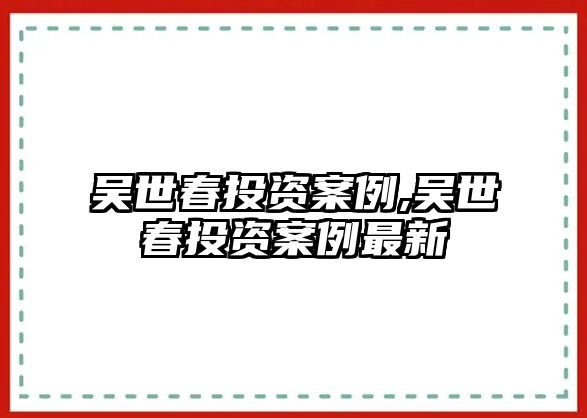 吳世春投資案例,吳世春投資案例最新