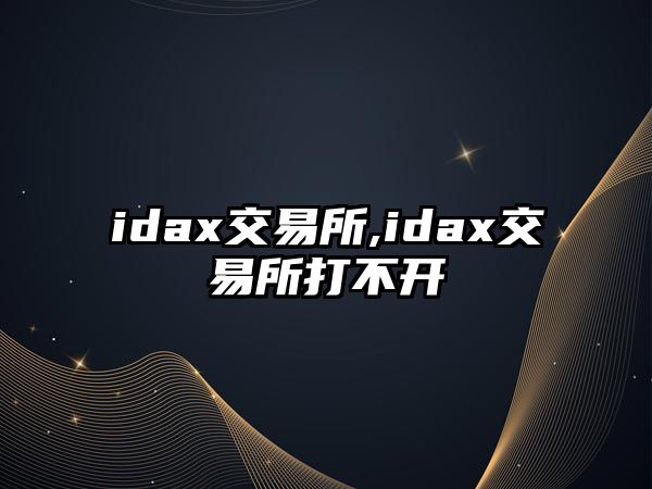 idax交易所,idax交易所打不開