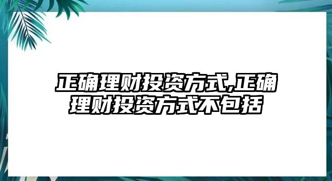 正確理財投資方式,正確理財投資方式不包括