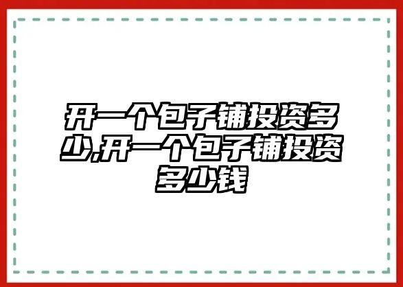 開一個包子鋪投資多少,開一個包子鋪投資多少錢