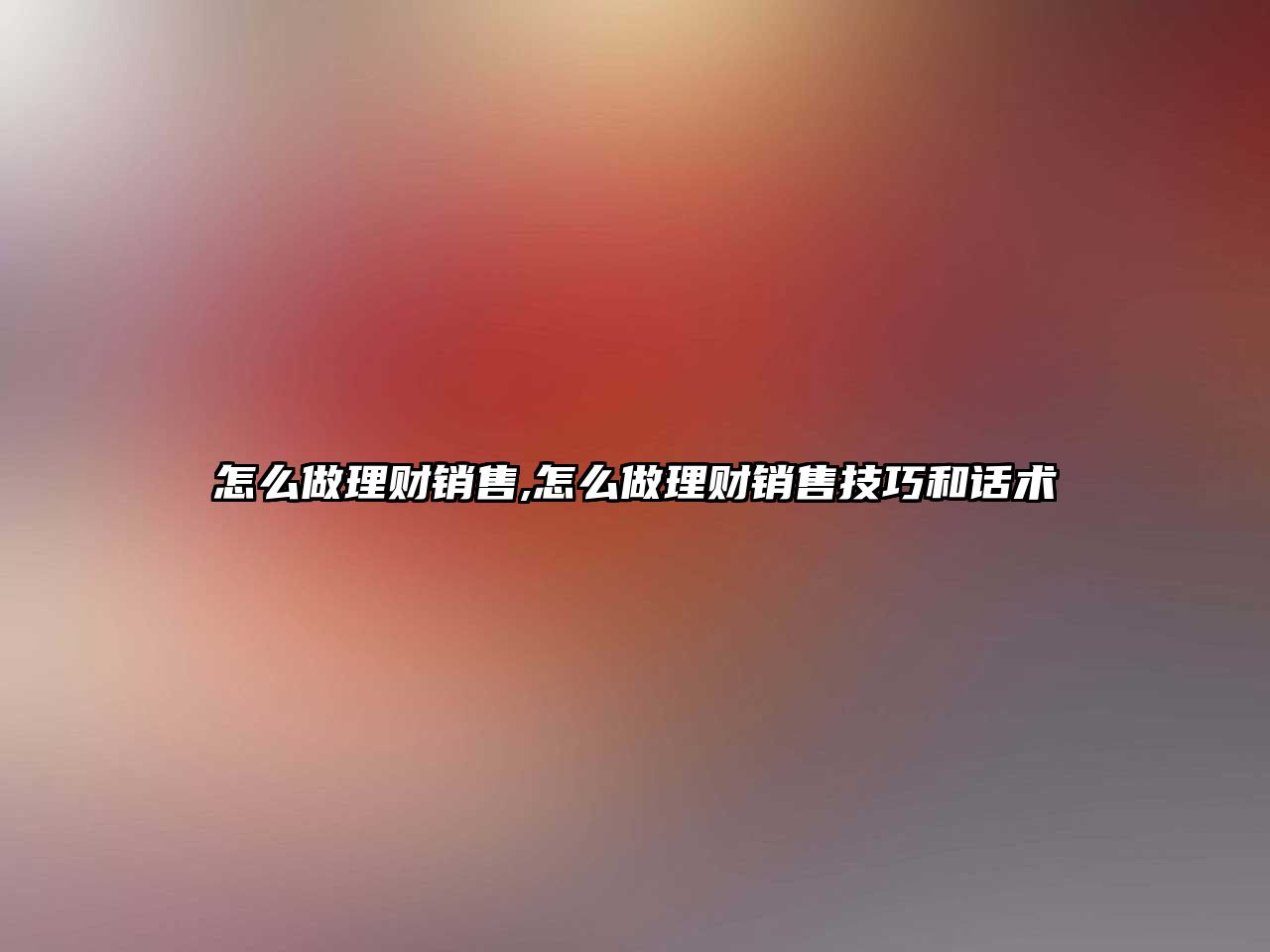 怎么做理財銷售,怎么做理財銷售技巧和話術(shù)