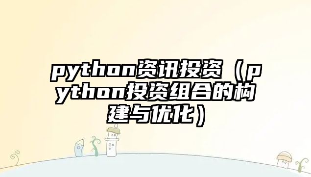 python資訊投資（python投資組合的構建與優(yōu)化）