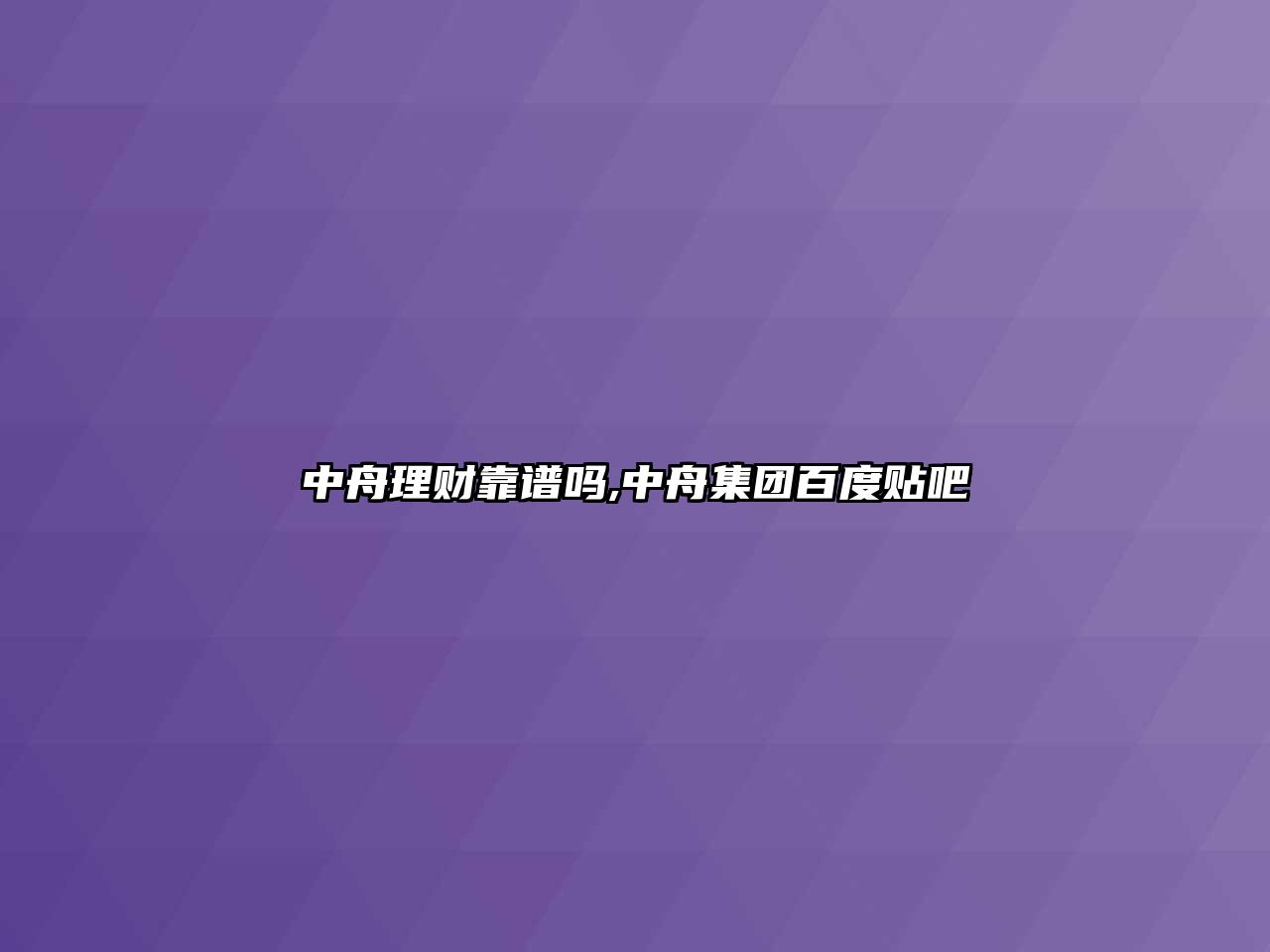 中舟理財靠譜嗎,中舟集團百度貼吧