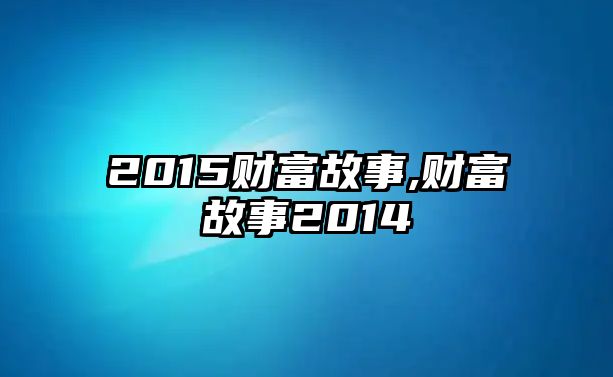 2015財(cái)富故事,財(cái)富故事2014