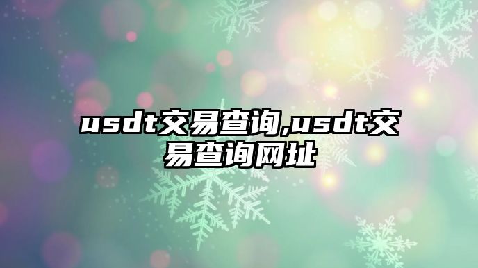 usdt交易查詢,usdt交易查詢網(wǎng)址