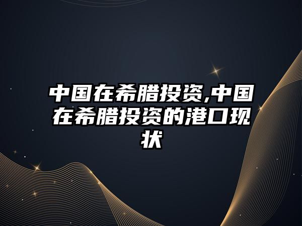 中國在希臘投資,中國在希臘投資的港口現狀