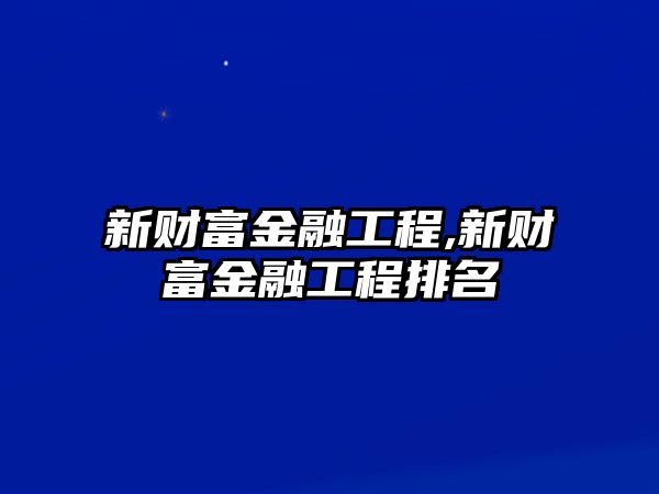 新財(cái)富金融工程,新財(cái)富金融工程排名