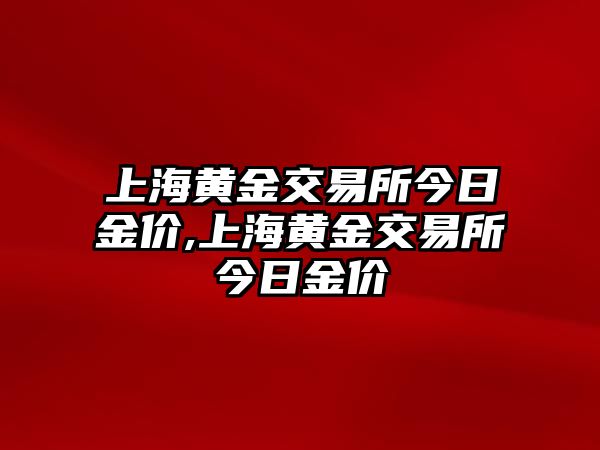 上海黃金交易所今日金價,上海黃金交易所今日金價