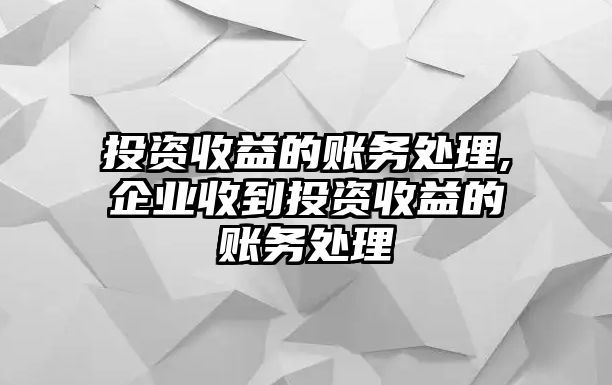 投資收益的賬務處理,企業(yè)收到投資收益的賬務處理