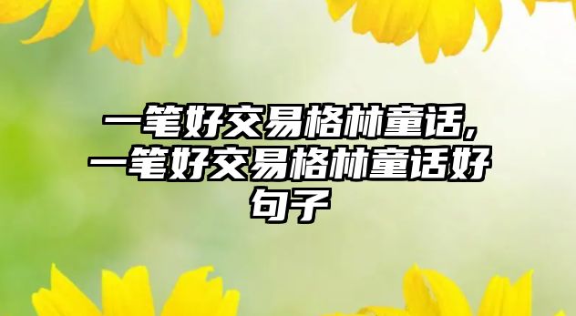 一筆好交易格林童話,一筆好交易格林童話好句子