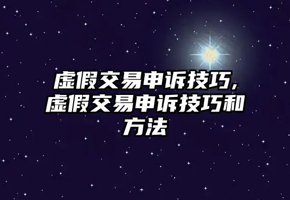 虛假交易申訴技巧,虛假交易申訴技巧和方法