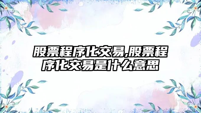 股票程序化交易,股票程序化交易是什么意思