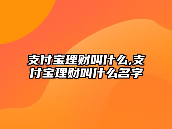 支付寶理財叫什么,支付寶理財叫什么名字