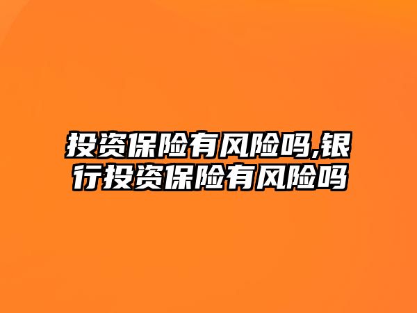 投資保險有風險嗎,銀行投資保險有風險嗎