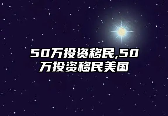 50萬投資移民,50萬投資移民美國