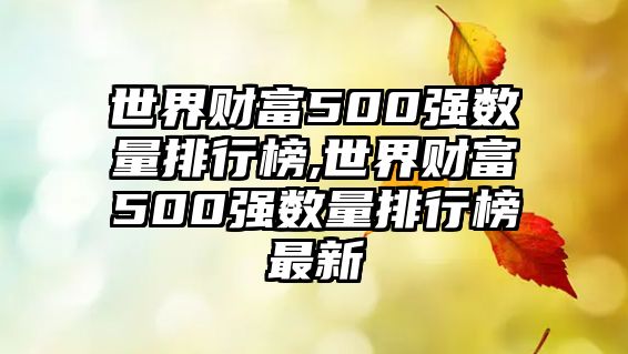 世界財富500強(qiáng)數(shù)量排行榜,世界財富500強(qiáng)數(shù)量排行榜最新