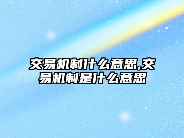 交易機(jī)制什么意思,交易機(jī)制是什么意思