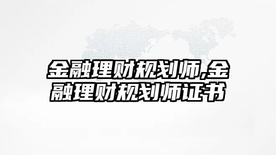 金融理財(cái)規(guī)劃師,金融理財(cái)規(guī)劃師證書