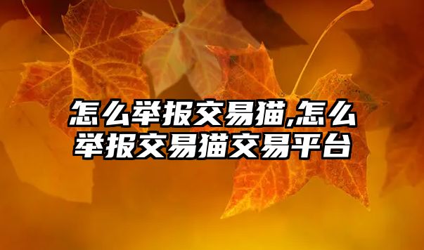 怎么舉報交易貓,怎么舉報交易貓交易平臺