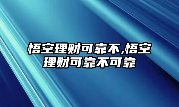 悟空理財可靠不,悟空理財可靠不可靠