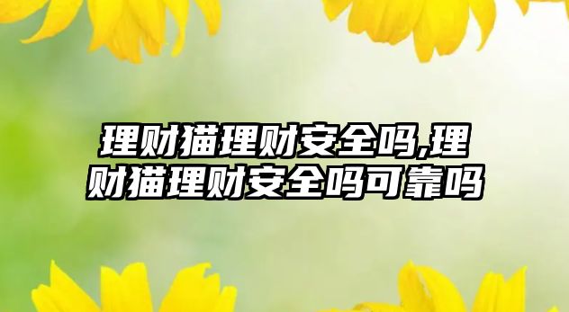 理財(cái)貓理財(cái)安全嗎,理財(cái)貓理財(cái)安全嗎可靠嗎