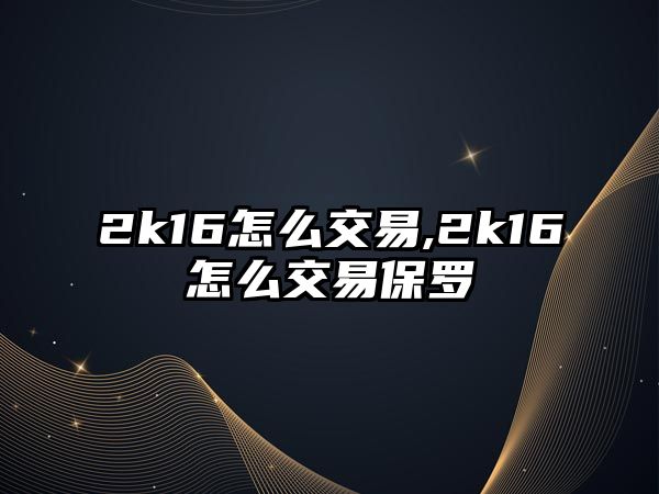 2k16怎么交易,2k16怎么交易保羅