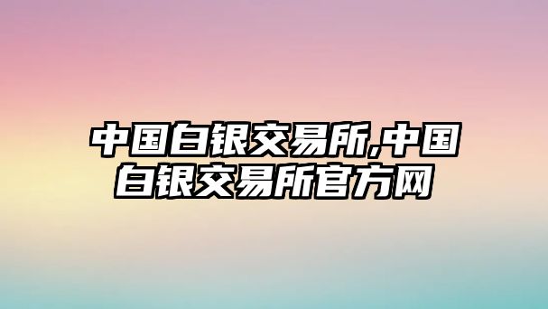 中國白銀交易所,中國白銀交易所官方網(wǎng)