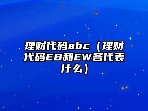 理財代碼abc（理財代碼EB和EW各代表什么）