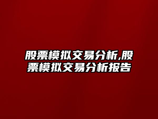 股票模擬交易分析,股票模擬交易分析報告