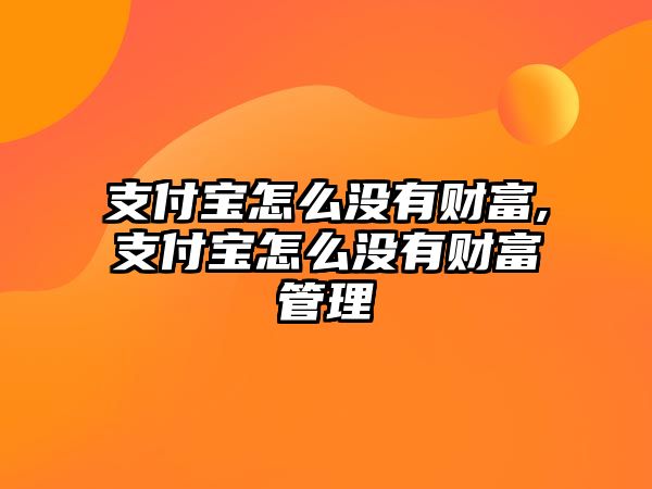 支付寶怎么沒有財(cái)富,支付寶怎么沒有財(cái)富管理