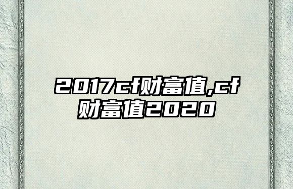 2017cf財富值,cf財富值2020