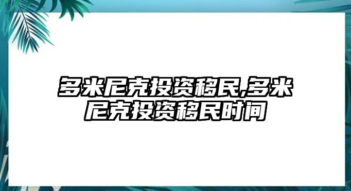 多米尼克投資移民,多米尼克投資移民時間