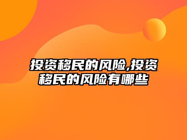 投資移民的風險,投資移民的風險有哪些