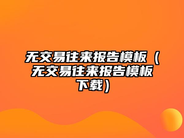 無交易往來報告模板（無交易往來報告模板下載）