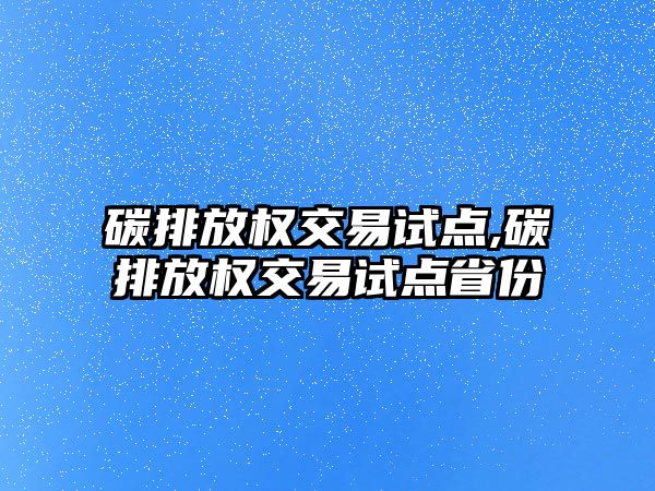 碳排放權(quán)交易試點,碳排放權(quán)交易試點省份