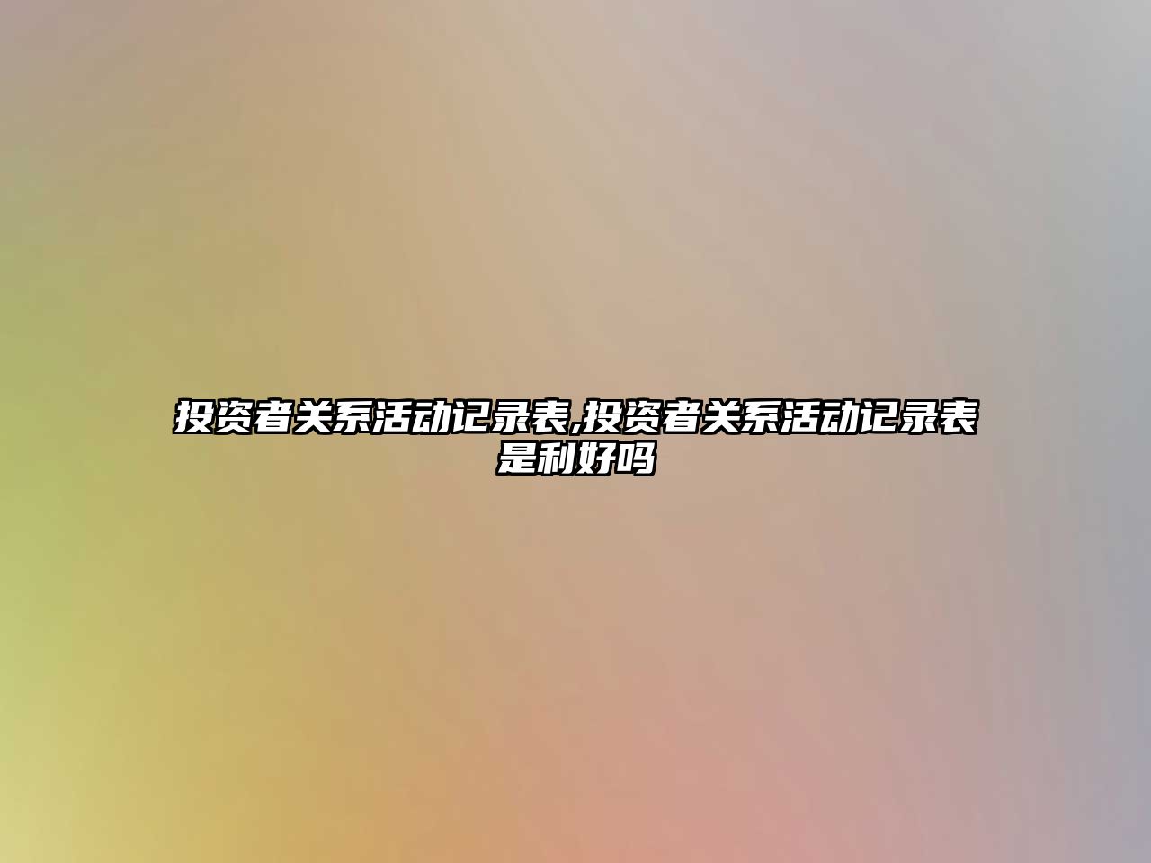 投資者關系活動記錄表,投資者關系活動記錄表是利好嗎