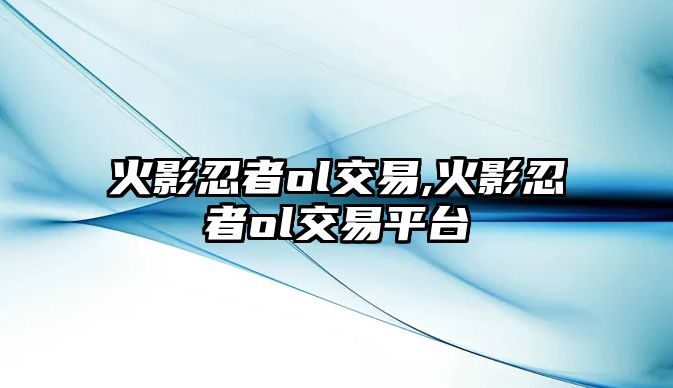 火影忍者ol交易,火影忍者ol交易平臺(tái)