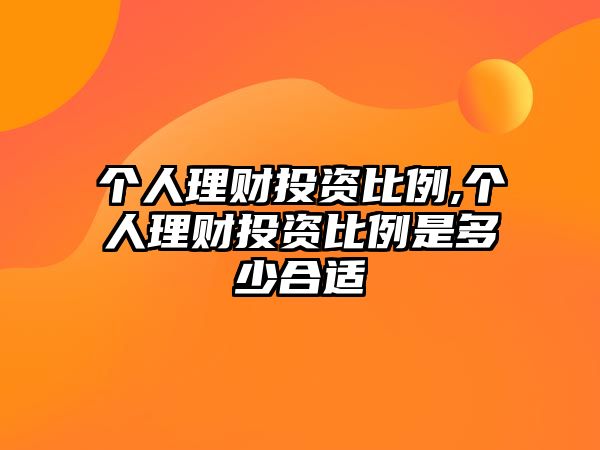 個(gè)人理財(cái)投資比例,個(gè)人理財(cái)投資比例是多少合適