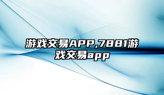 游戲交易APP,7881游戲交易app