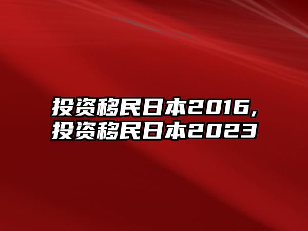 投資移民日本2016,投資移民日本2023